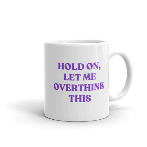 Hold On, Let Me Overthink This Mug-Feminist Apparel, Feminist Gift, Feminist Coffee Mug, 11oz White Ceramic-The Spark Company