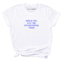 Load image into Gallery viewer, Hold On, Let Me Overthink This T-shirt-Feminist Apparel, Feminist Clothing, Feminist T Shirt, BC3001-The Spark Company