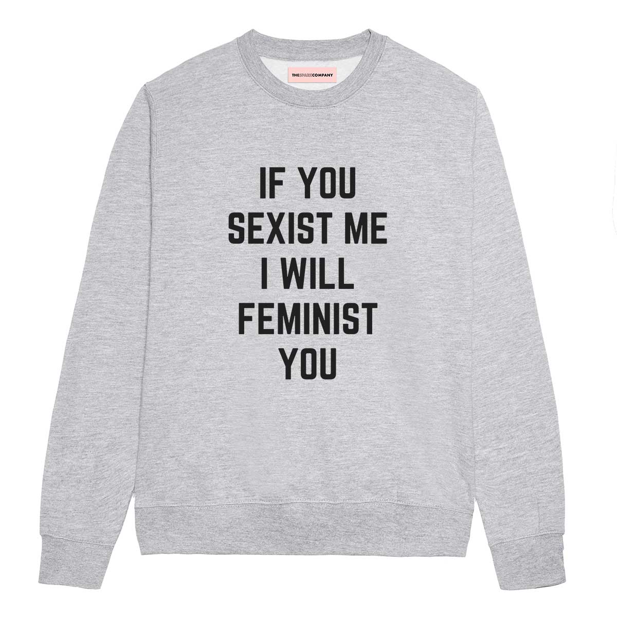 If You Sexist Me I Will Feminist You Sweatshirt-Feminist Apparel, Feminist Clothing, Feminist Sweatshirt, JH030-The Spark Company