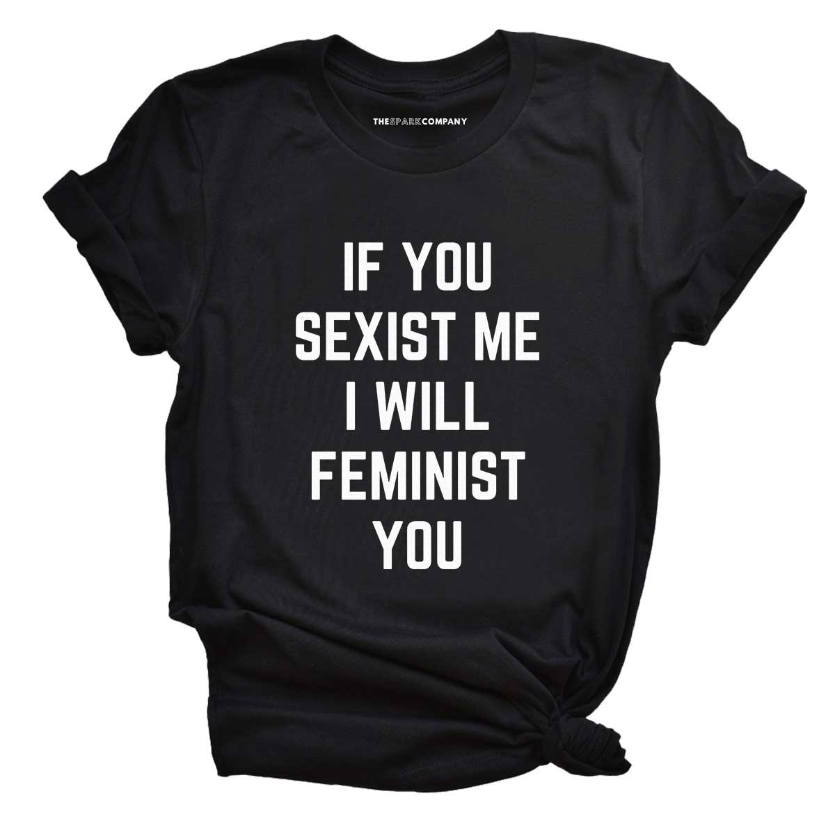 If You Sexist Me I Will Feminist You T-Shirt-Feminist Apparel, Feminist Clothing, Feminist T Shirt-The Spark Company