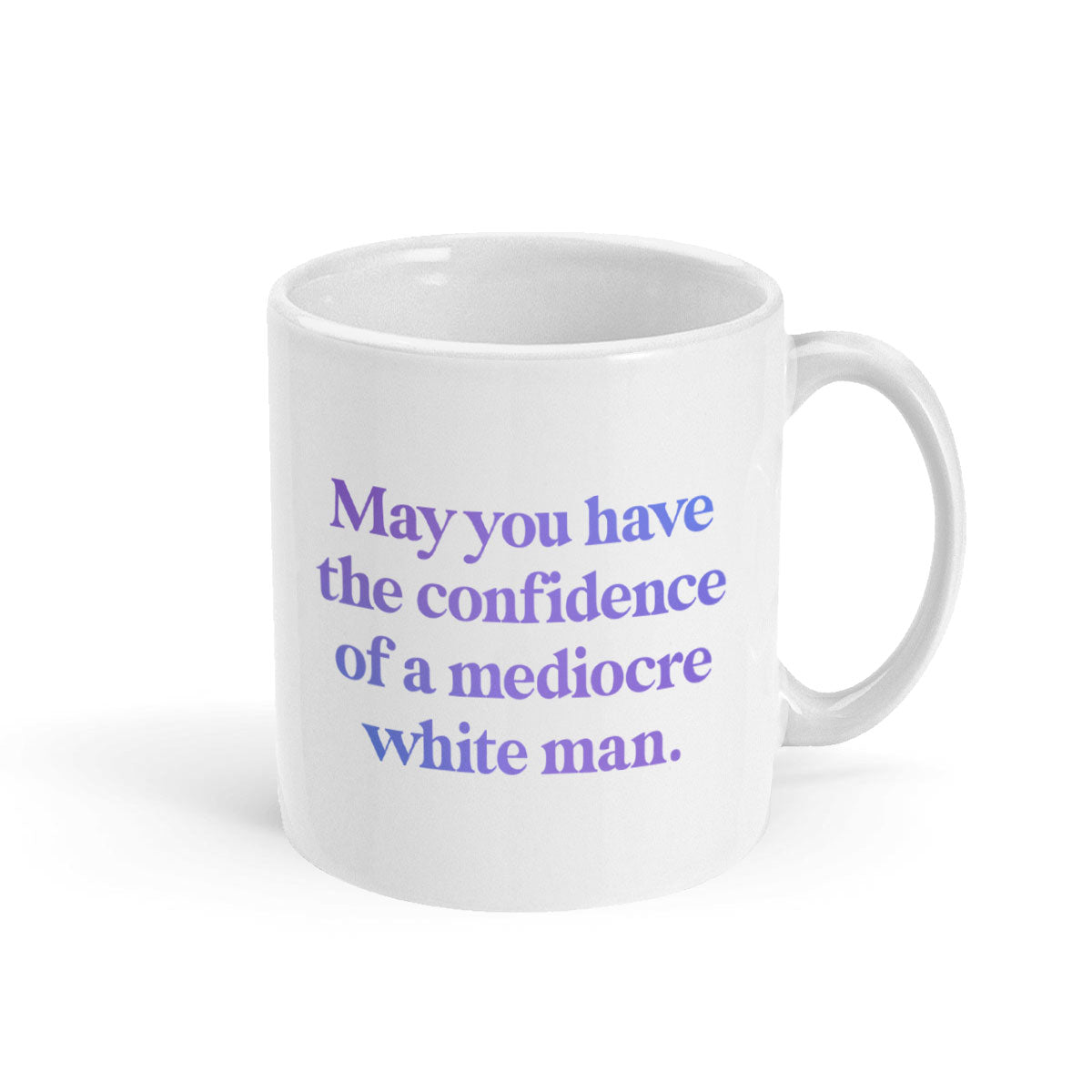 May You Have The Confidence Of A Mediocre White Man Mug-Feminist Apparel, Feminist Gift, Feminist Coffee Mug, 11oz White Ceramic-The Spark Company