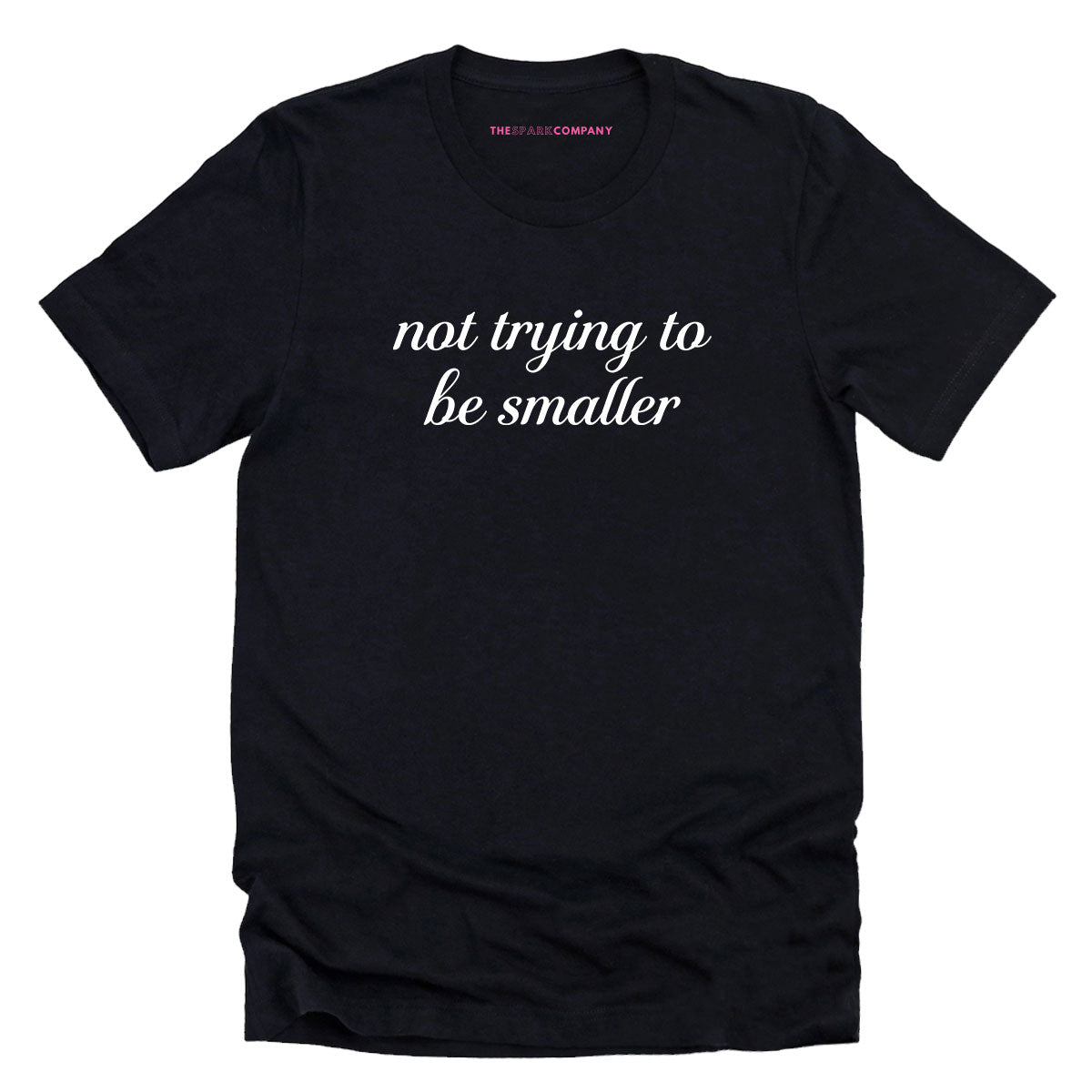 Not Trying To Be Smaller T-Shirt-Feminist Apparel, Feminist Clothing, Feminist T Shirt, BC3001-The Spark Company