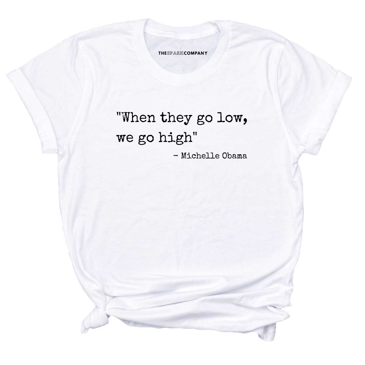 When They Go Low We Go High T-Shirt-Feminist Apparel, Feminist Clothing, Feminist T Shirt, BC3001-The Spark Company