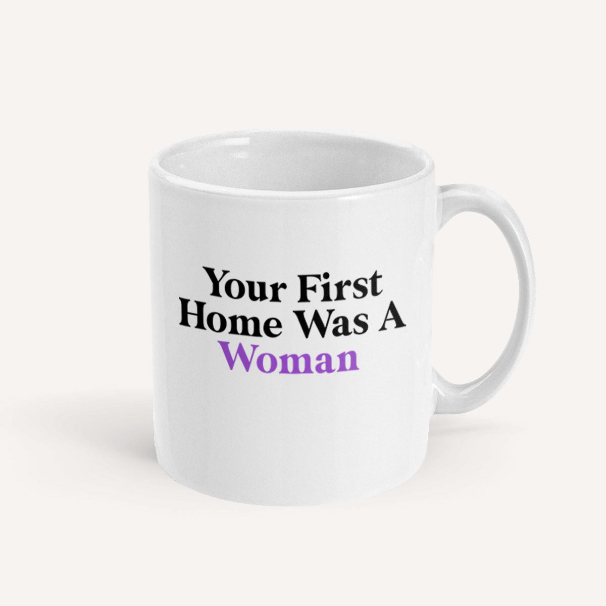 Your First Home Was A Woman Mug-Feminist Apparel, Feminist Gift, Feminist Coffee Mug, 11oz White Ceramic-The Spark Company