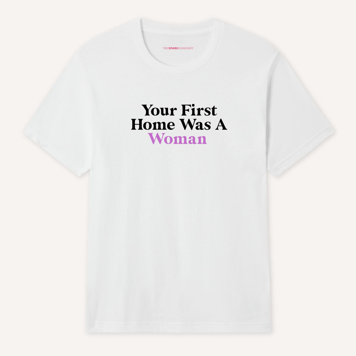 Your First Home Was A Woman T-Shirt-Feminist Apparel, Feminist Clothing, Feminist T Shirt, BC3001-The Spark Company