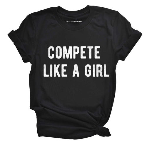 Compete Like A Girl T-Shirt-Feminist Apparel, Feminist Clothing, Feminist T Shirt, BC3001-The Spark Company