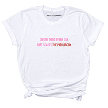 Load image into Gallery viewer, Do One Thing Every Day That Scares The Patriarchy T-Shirt-Feminist Apparel, Feminist Clothing, Feminist T Shirt, BC3001-The Spark Company