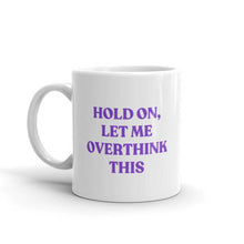 Load image into Gallery viewer, Hold On, Let Me Overthink This Mug-Feminist Apparel, Feminist Gift, Feminist Coffee Mug, 11oz White Ceramic-The Spark Company