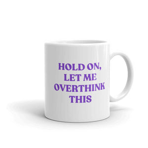 Hold On, Let Me Overthink This Mug-Feminist Apparel, Feminist Gift, Feminist Coffee Mug, 11oz White Ceramic-The Spark Company