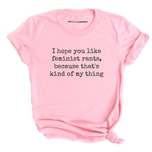 Load image into Gallery viewer, I Hope You Like Feminist Rants, Because That&#39;s Kind Of My Thing T-Shirt-Feminist Apparel, Feminist Clothing, Feminist T Shirt, BC3001-The Spark Company