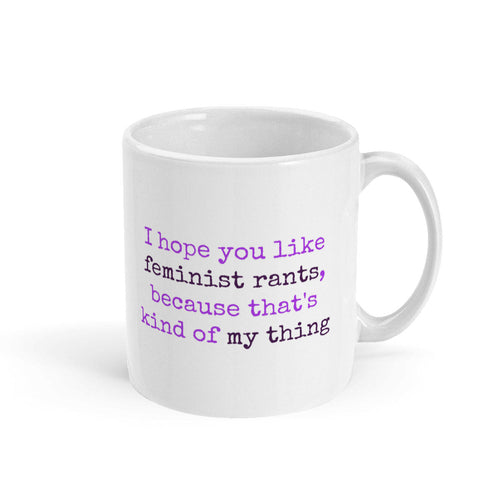 I Hope You like Feminist Rants Mug-Feminist Apparel, Feminist Gift, Feminist Coffee Mug, 11oz White Ceramic-The Spark Company