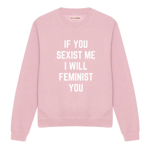 If You Sexist Me I Will Feminist You Sweatshirt-Feminist Apparel, Feminist Clothing, Feminist Sweatshirt, JH030-The Spark Company