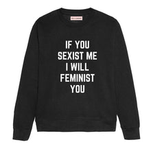 Load image into Gallery viewer, If You Sexist Me I Will Feminist You Sweatshirt-Feminist Apparel, Feminist Clothing, Feminist Sweatshirt, JH030-The Spark Company