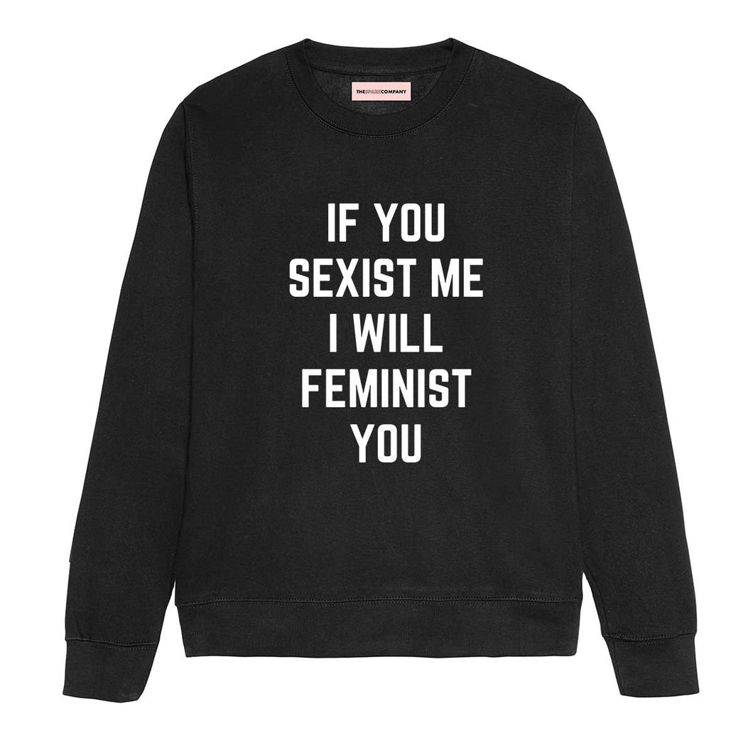 If You Sexist Me I Will Feminist You Sweatshirt-Feminist Apparel, Feminist Clothing, Feminist Sweatshirt, JH030-The Spark Company