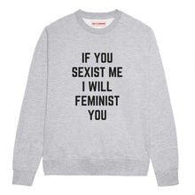 Load image into Gallery viewer, If You Sexist Me I Will Feminist You Sweatshirt-Feminist Apparel, Feminist Clothing, Feminist Sweatshirt, JH030-The Spark Company