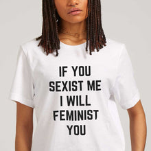 Load image into Gallery viewer, If You Sexist Me I Will Feminist You T-Shirt-Feminist Apparel, Feminist Clothing, Feminist T Shirt-The Spark Company