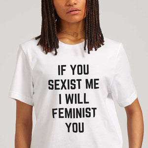 If You Sexist Me I Will Feminist You T-Shirt-Feminist Apparel, Feminist Clothing, Feminist T Shirt-The Spark Company