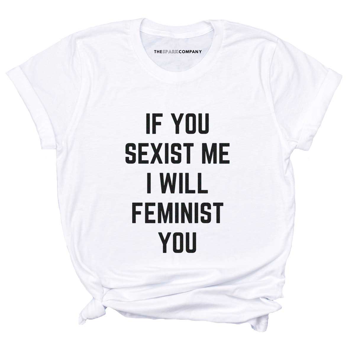 If You Sexist Me I Will Feminist You T-Shirt-Feminist Apparel, Feminist Clothing, Feminist T Shirt-The Spark Company