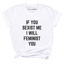 Load image into Gallery viewer, If You Sexist Me I Will Feminist You T-Shirt-Feminist Apparel, Feminist Clothing, Feminist T Shirt-The Spark Company