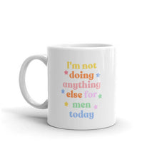 Load image into Gallery viewer, I&#39;m Not Doing Anything Else For Men Today Mug-Feminist Apparel, Feminist Gift, Feminist Coffee Mug, 11oz White Ceramic-The Spark Company