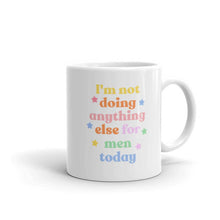 Load image into Gallery viewer, I&#39;m Not Doing Anything Else For Men Today Mug-Feminist Apparel, Feminist Gift, Feminist Coffee Mug, 11oz White Ceramic-The Spark Company