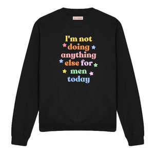 I'm Not Doing Anything Else For Men Today Sweatshirt-Feminist Apparel, Feminist Clothing, Feminist Sweatshirt, JH030-The Spark Company