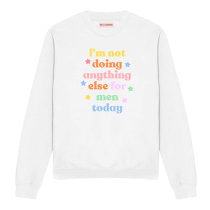 I'm Not Doing Anything Else For Men Today Sweatshirt-Feminist Apparel, Feminist Clothing, Feminist Sweatshirt, JH030-The Spark Company