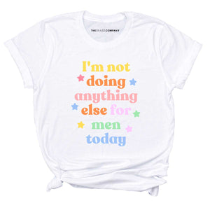 I'm Not Doing Anything Else For Men Today T-Shirt-Feminist Apparel, Feminist Clothing, Feminist T Shirt-The Spark Company