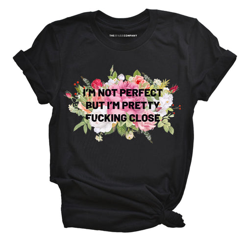 I'm Not Perfect But I'm Pretty F*cking Close T-Shirt-Feminist Apparel, Feminist Clothing, Feminist T Shirt, BC3001-The Spark Company