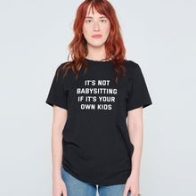 Load image into Gallery viewer, It&#39;s Not Babysitting If It&#39;s Your Own Kids T-Shirt-Feminist Apparel, Feminist Clothing, Feminist T Shirt, BC3001-The Spark Company