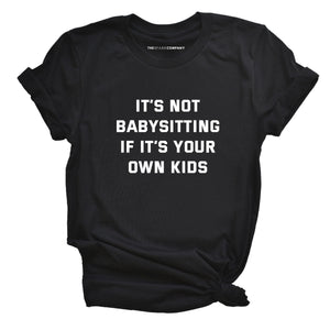 It's Not Babysitting If It's Your Own Kids T-Shirt-Feminist Apparel, Feminist Clothing, Feminist T Shirt, BC3001-The Spark Company