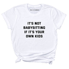 Load image into Gallery viewer, It&#39;s Not Babysitting If It&#39;s Your Own Kids T-Shirt-Feminist Apparel, Feminist Clothing, Feminist T Shirt, BC3001-The Spark Company