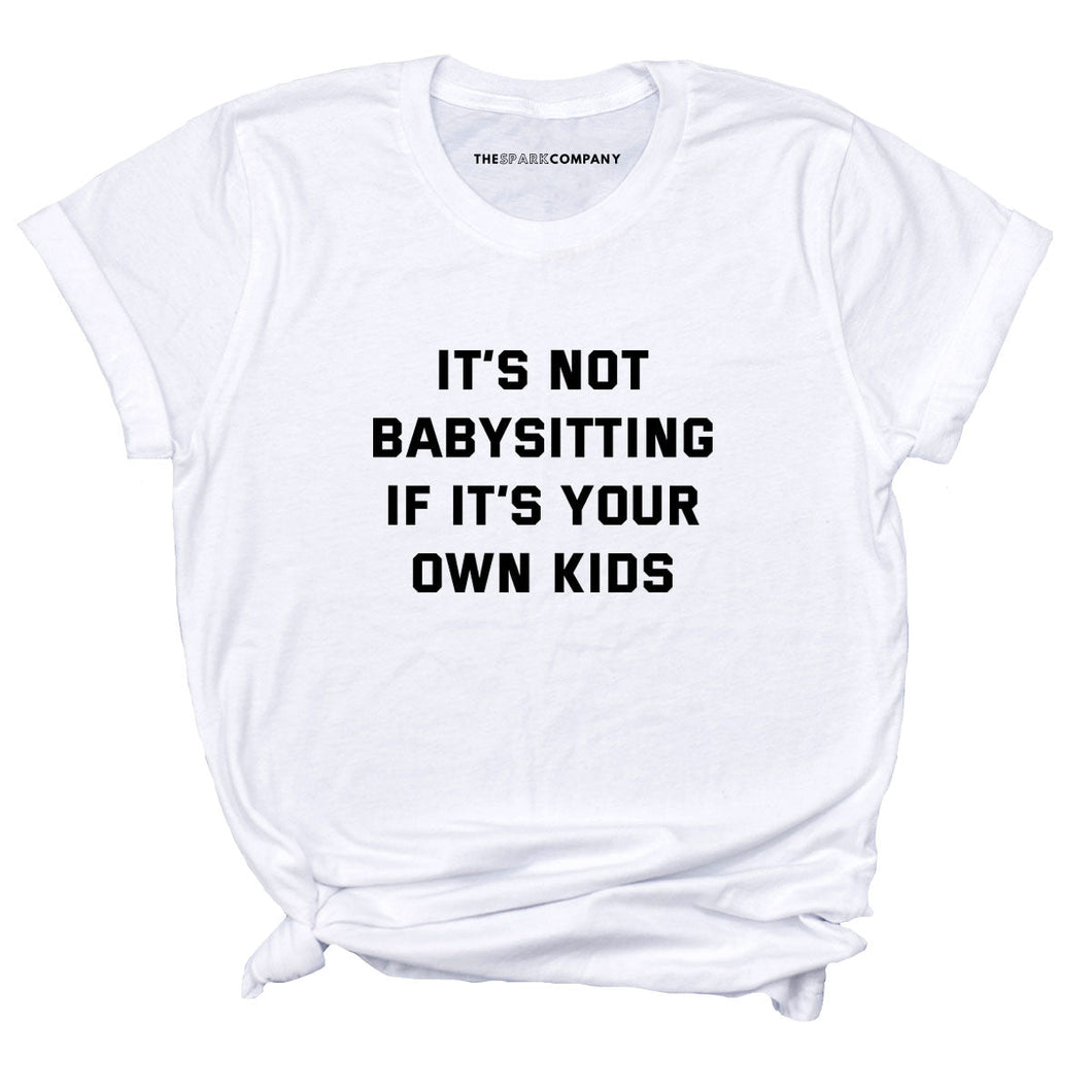 It's Not Babysitting If It's Your Own Kids T-Shirt-Feminist Apparel, Feminist Clothing, Feminist T Shirt, BC3001-The Spark Company