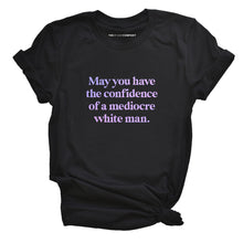 Load image into Gallery viewer, May You Have The Confidence Of A Mediocre White Man T-Shirt-Feminist Apparel, Feminist Clothing, Feminist T Shirt, BC3001-The Spark Company