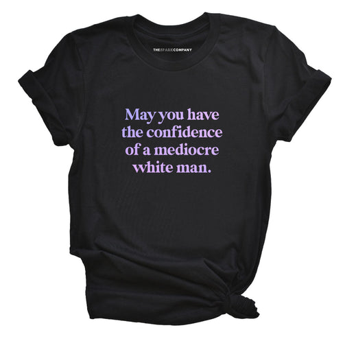 May You Have The Confidence Of A Mediocre White Man T-Shirt-Feminist Apparel, Feminist Clothing, Feminist T Shirt, BC3001-The Spark Company