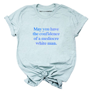 May You Have The Confidence Of A Mediocre White Man T-Shirt-Feminist Apparel, Feminist Clothing, Feminist T Shirt, BC3001-The Spark Company