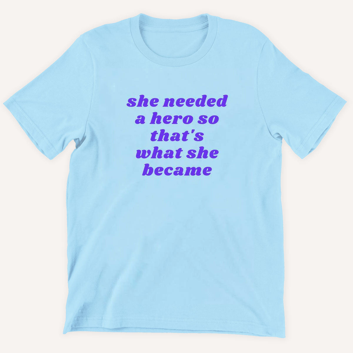 She Needed Hero T Shirt