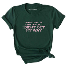 Load image into Gallery viewer, Something Is Very Wrong... I Didn&#39;t Get My Way T-Shirt-Feminist Apparel, Feminist Clothing, Feminist T Shirt, BC3001-The Spark Company