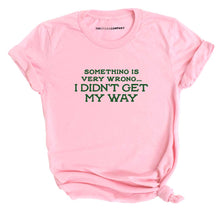 Load image into Gallery viewer, Something Is Very Wrong... I Didn&#39;t Get My Way T-Shirt-Feminist Apparel, Feminist Clothing, Feminist T Shirt, BC3001-The Spark Company