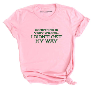 Something Is Very Wrong... I Didn't Get My Way T-Shirt-Feminist Apparel, Feminist Clothing, Feminist T Shirt, BC3001-The Spark Company