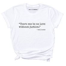 Load image into Gallery viewer, There Can Be No Love Without Justice T-Shirt-Feminist Apparel, Feminist Clothing, Feminist T Shirt, BC3001-The Spark Company