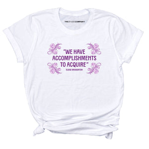 We Have Accomplishments To Acquire T-Shirt-Feminist Apparel, Feminist Clothing, Feminist T Shirt, BC3001-The Spark Company