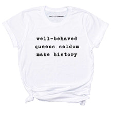 Load image into Gallery viewer, Well-Behaved Queens Make History T-Shirt-LGBT Apparel, LGBT Clothing, LGBT T Shirt, BC3001-The Spark Company