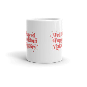 Well Behaved Women Seldom Make History Mug-Feminist Apparel, Feminist Gift, Feminist Coffee Mug, 11oz White Ceramic-The Spark Company