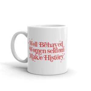 Well Behaved Women Seldom Make History Mug-Feminist Apparel, Feminist Gift, Feminist Coffee Mug, 11oz White Ceramic-The Spark Company