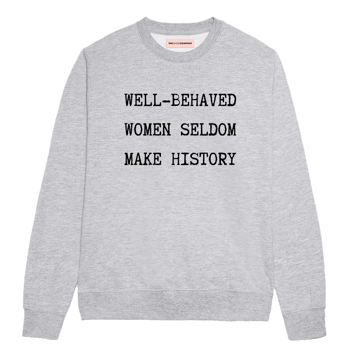 Well-Behaved Women Seldom Make History Sweatshirt-Feminist Apparel, Feminist Clothing, Feminist Sweatshirt, JH030-The Spark Company