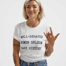 Load image into Gallery viewer, Well Behaved Women Seldom Make History T-Shirt-Feminist Apparel, Feminist Clothing, Feminist T Shirt, BC3001-The Spark Company