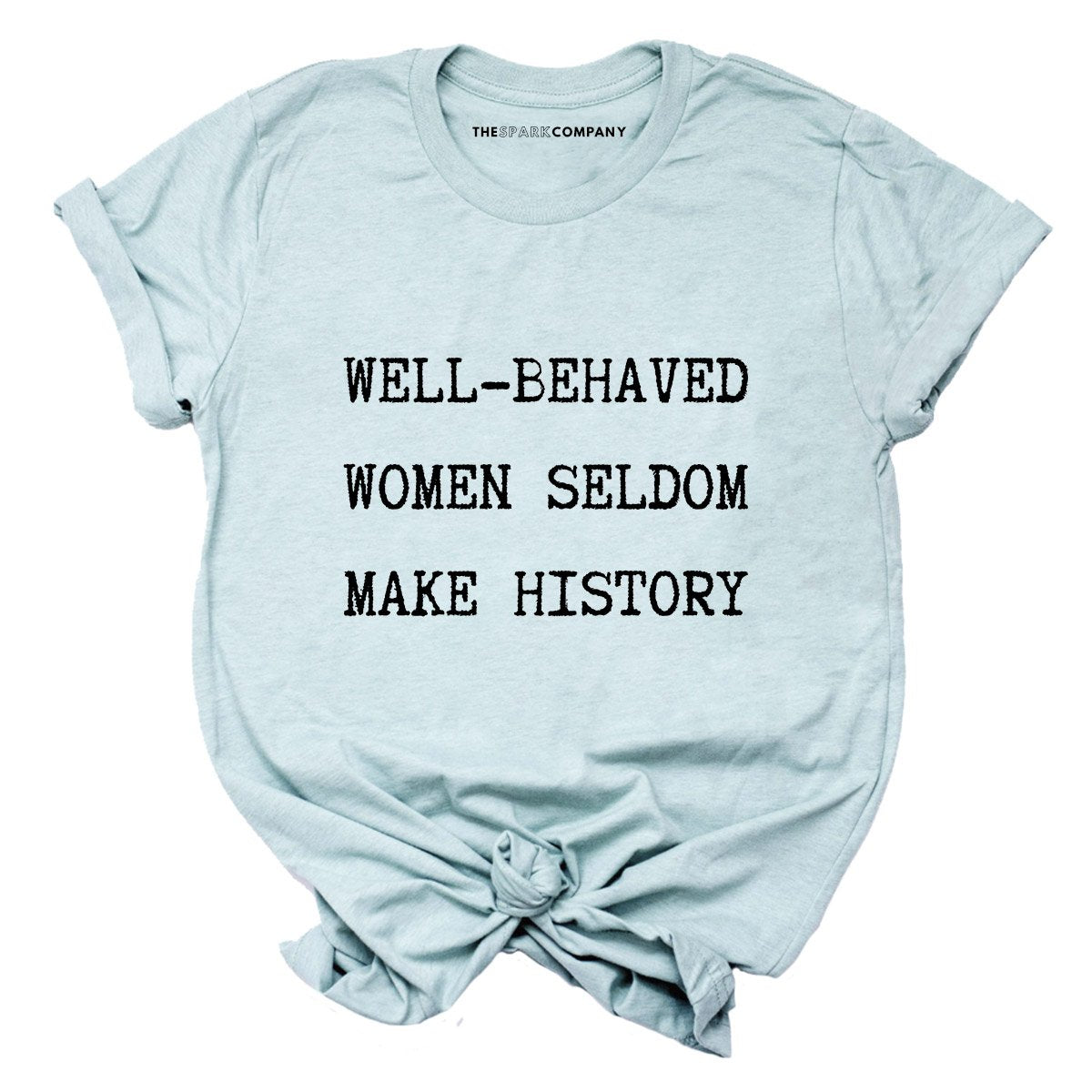 Well Behaved Women Seldom Make History T-Shirt-Feminist Apparel, Feminist Clothing, Feminist T Shirt, BC3001-The Spark Company