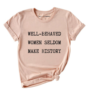 Well Behaved Women Seldom Make History T-Shirt-Feminist Apparel, Feminist Clothing, Feminist T Shirt, BC3001-The Spark Company