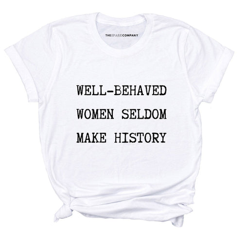 Well Behaved Women Seldom Make History T-Shirt-Feminist Apparel, Feminist Clothing, Feminist T Shirt, BC3001-The Spark Company